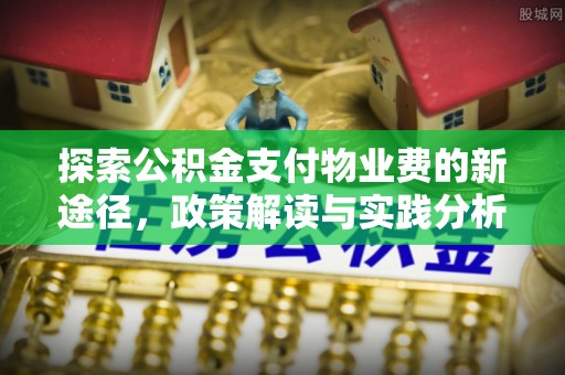 巴里坤探索公积金支付物业费的新途径，政策解读与实践分析