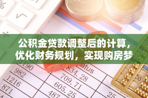 巴里坤公积金贷款调整后的计算，优化财务规划，实现购房梦想