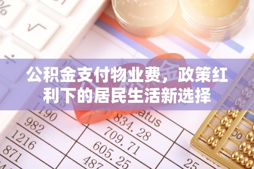 巴里坤公积金支付物业费，政策红利下的居民生活新选择