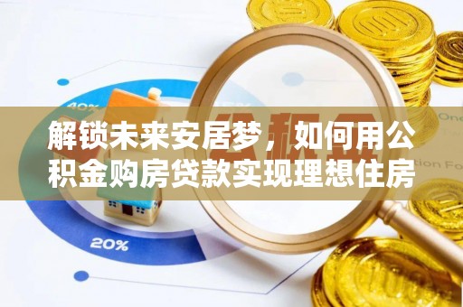 巴里坤解锁未来安居梦，如何用公积金购房贷款实现理想住房计划