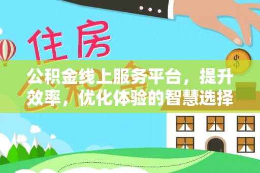 巴里坤公积金线上服务平台，提升效率，优化体验的智慧选择