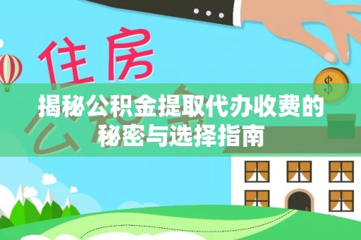 巴里坤揭秘公积金提取代办收费的秘密与选择指南