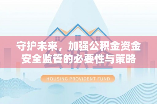 巴里坤守护未来，加强公积金资金安全监管的必要性与策略