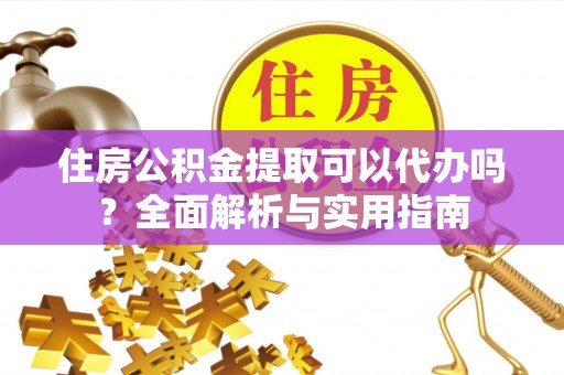 巴里坤住房公积金提取可以代办吗？全面解析与实用指南