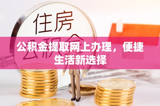 巴里坤公积金提取网上办理，便捷生活新选择
