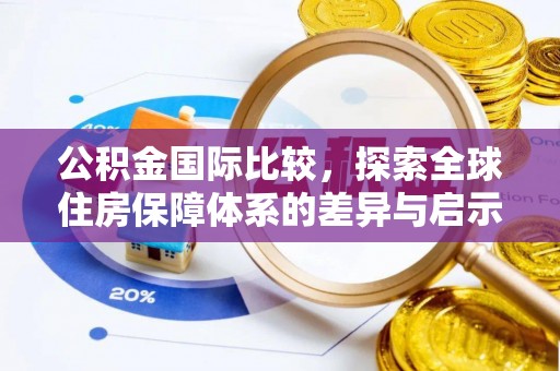 巴里坤公积金国际比较，探索全球住房保障体系的差异与启示