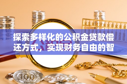 巴里坤探索多样化的公积金贷款偿还方式，实现财务自由的智慧选择