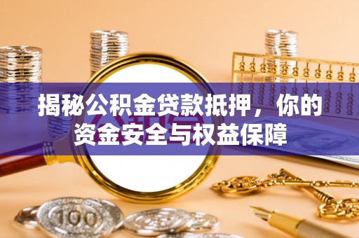 巴里坤揭秘公积金贷款抵押，你的资金安全与权益保障