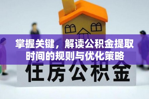 巴里坤掌握关键，解读公积金提取时间的规则与优化策略
