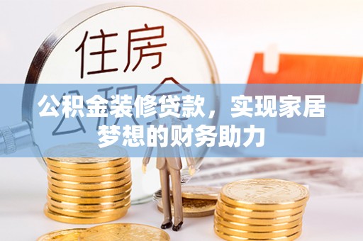 巴里坤公积金装修贷款，实现家居梦想的财务助力