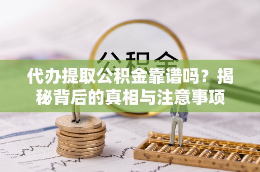 巴里坤代办提取公积金靠谱吗？揭秘背后的真相与注意事项
