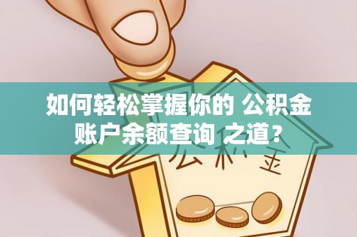 巴里坤如何轻松掌握你的 公积金账户余额查询 之道？