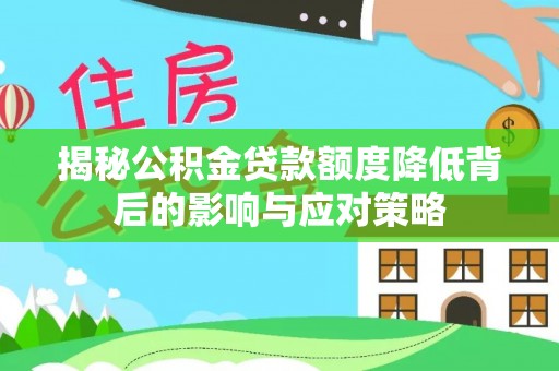 巴里坤揭秘公积金贷款额度降低背后的影响与应对策略