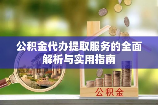 巴里坤公积金代办提取服务的全面解析与实用指南