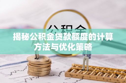 巴里坤揭秘公积金贷款额度的计算方法与优化策略
