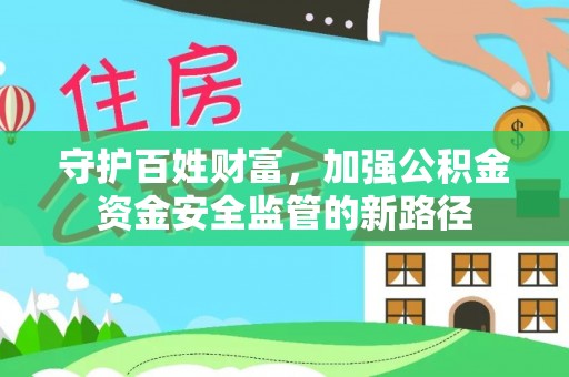 巴里坤守护百姓财富，加强公积金资金安全监管的新路径
