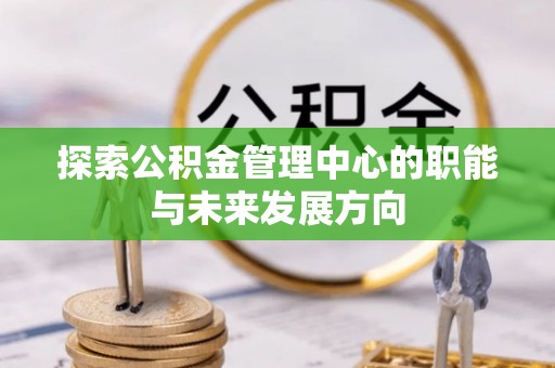 巴里坤探索公积金管理中心的职能与未来发展方向