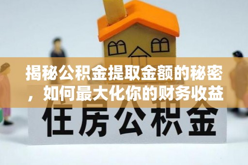巴里坤揭秘公积金提取金额的秘密，如何最大化你的财务收益