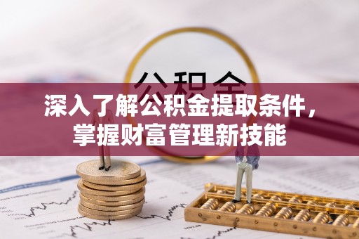巴里坤深入了解公积金提取条件，掌握财富管理新技能