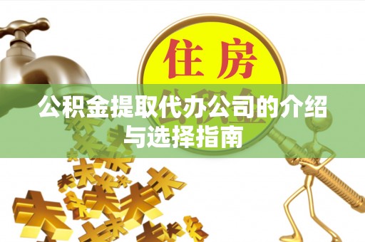 巴里坤公积金提取代办公司的介绍与选择指南