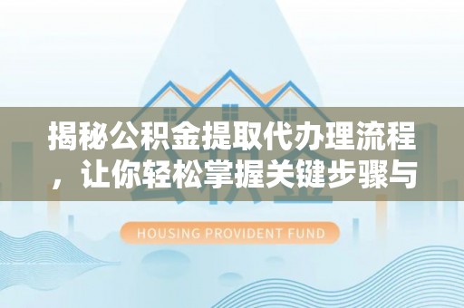 巴里坤揭秘公积金提取代办理流程，让你轻松掌握关键步骤与注意事项