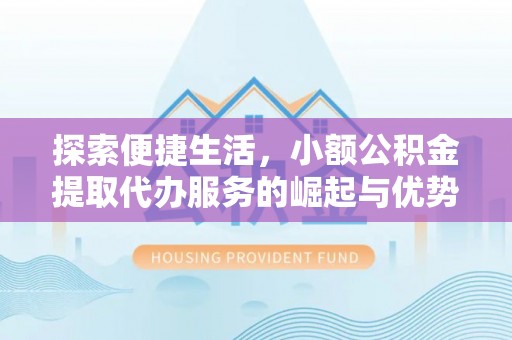 巴里坤探索便捷生活，小额公积金提取代办服务的崛起与优势