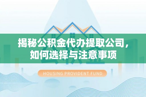 巴里坤揭秘公积金代办提取公司，如何选择与注意事项