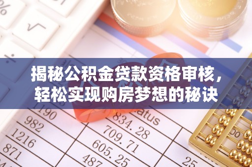 巴里坤揭秘公积金贷款资格审核，轻松实现购房梦想的秘诀