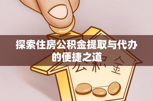 巴里坤探索住房公积金提取与代办的便捷之道