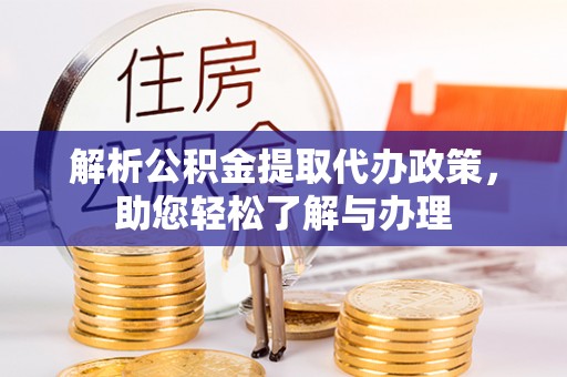 巴里坤解析公积金提取代办政策，助您轻松了解与办理