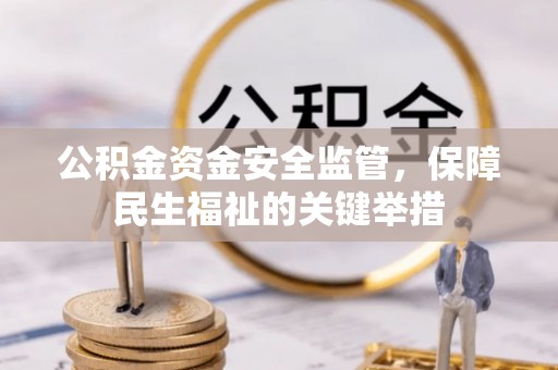 巴里坤公积金资金安全监管，保障民生福祉的关键举措