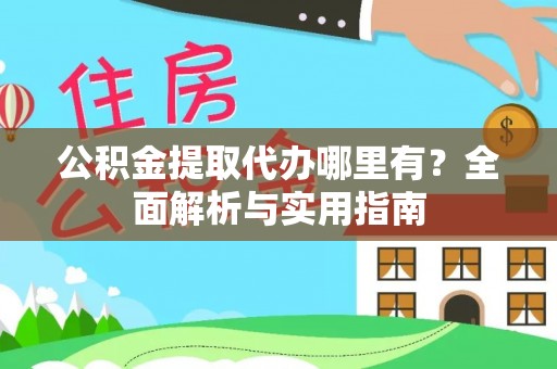 巴里坤公积金提取代办哪里有？全面解析与实用指南