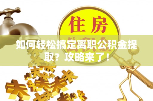 巴里坤如何轻松搞定离职公积金提取？攻略来了！