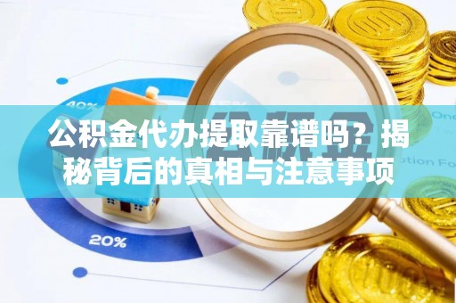 巴里坤公积金代办提取靠谱吗？揭秘背后的真相与注意事项