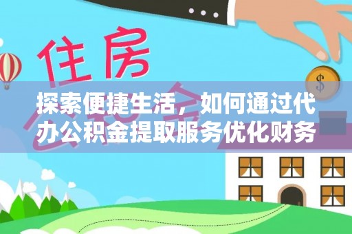 巴里坤探索便捷生活，如何通过代办公积金提取服务优化财务管理