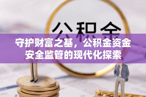 巴里坤守护财富之基，公积金资金安全监管的现代化探索