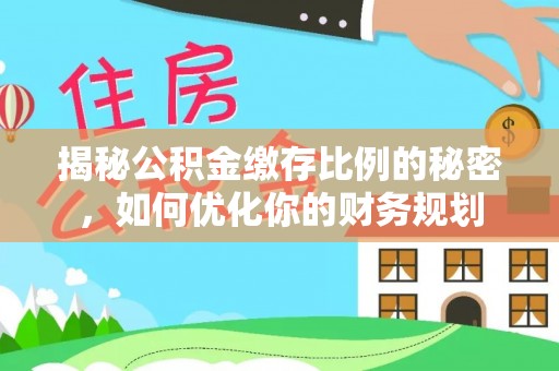 巴里坤揭秘公积金缴存比例的秘密，如何优化你的财务规划