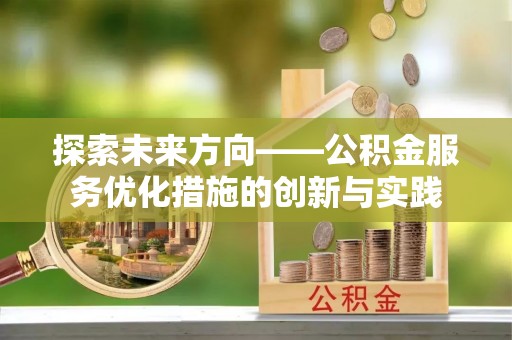 巴里坤探索未来方向——公积金服务优化措施的创新与实践