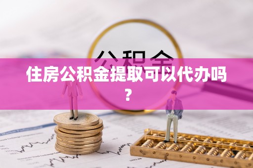 巴里坤住房公积金提取可以代办吗？