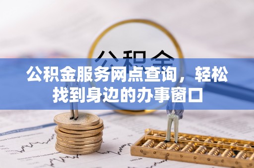 巴里坤公积金服务网点查询，轻松找到身边的办事窗口